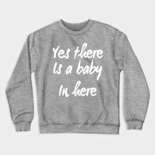 Yes There is a Baby In Here | Pregnant mom shirt for New Mother Crewneck Sweatshirt